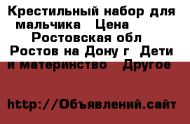 Крестильный набор для мальчика › Цена ­ 150 - Ростовская обл., Ростов-на-Дону г. Дети и материнство » Другое   